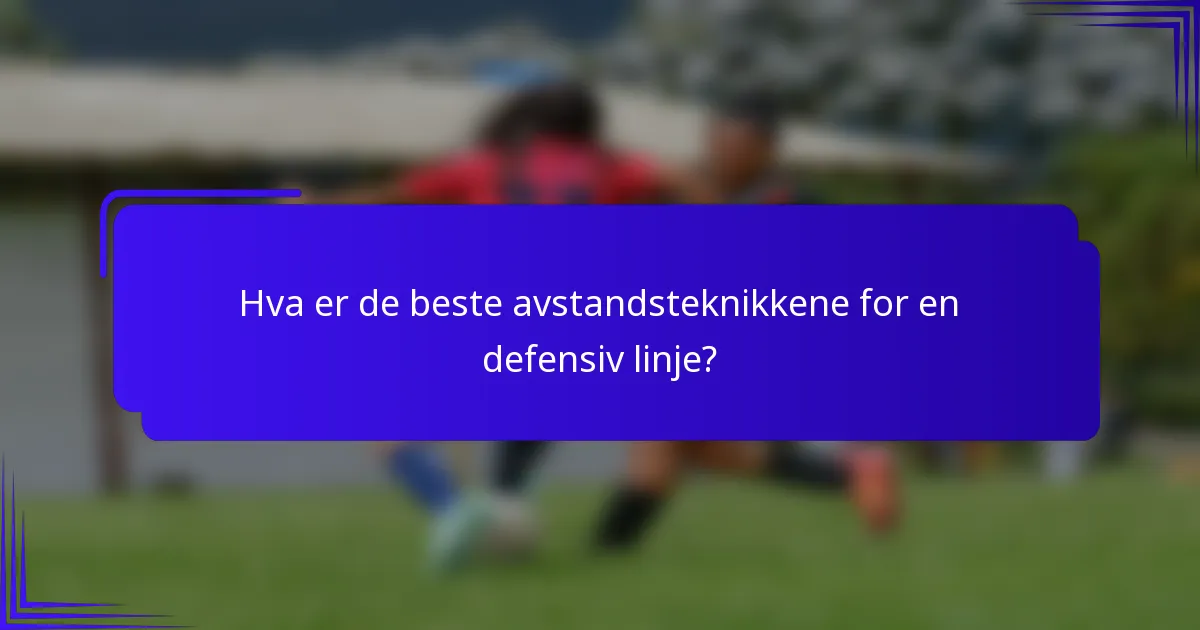 Hva er de beste avstandsteknikkene for en defensiv linje?