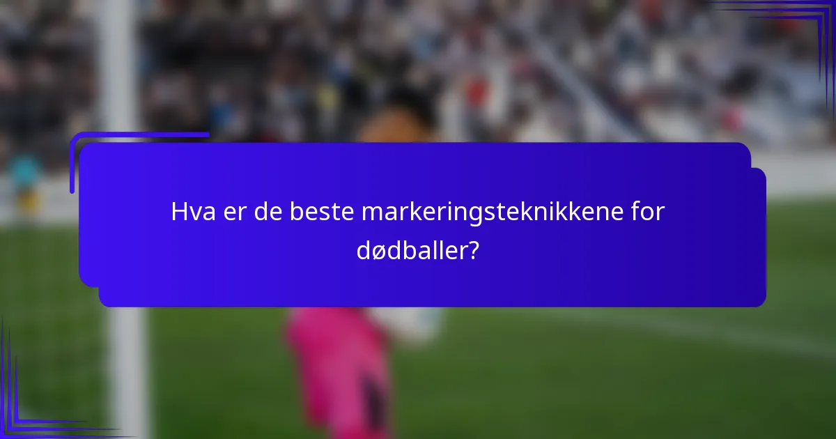 Hva er de beste markeringsteknikkene for dødballer?