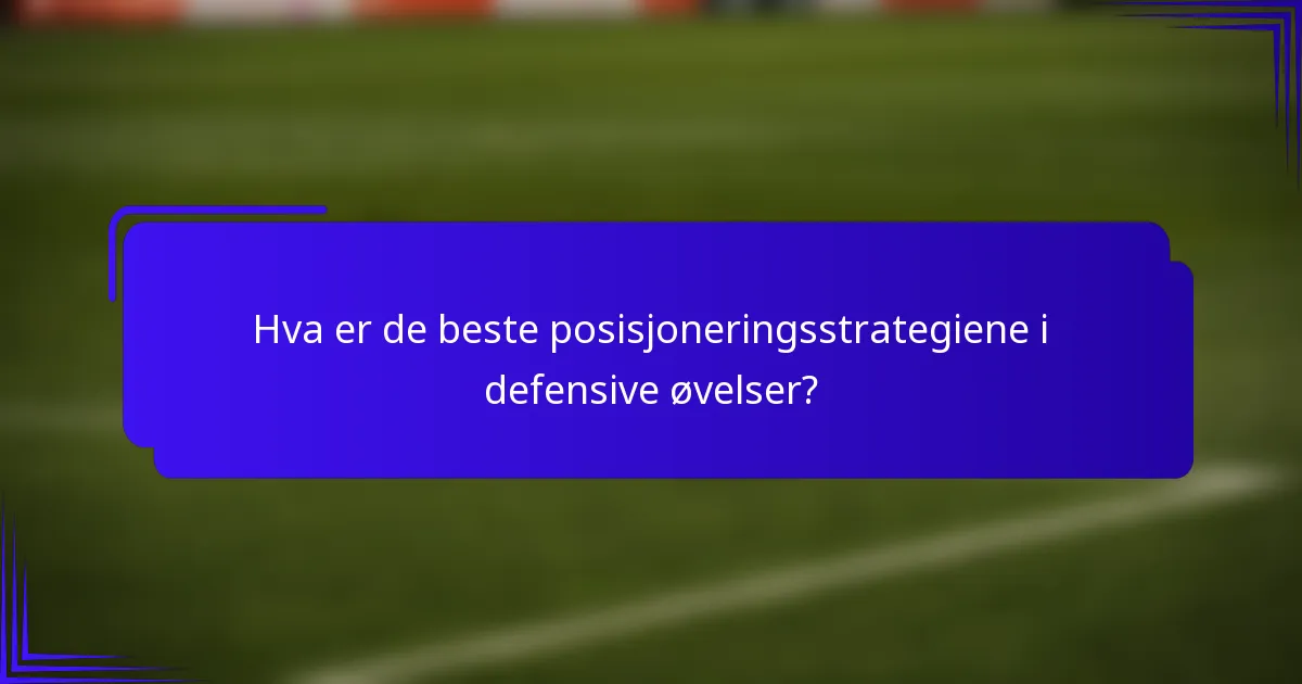 Hva er de beste posisjoneringsstrategiene i defensive øvelser?
