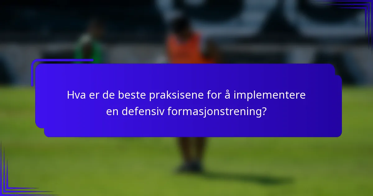 Hva er de beste praksisene for å implementere en defensiv formasjonstrening?