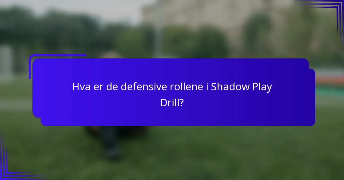 Hva er de defensive rollene i Shadow Play Drill?