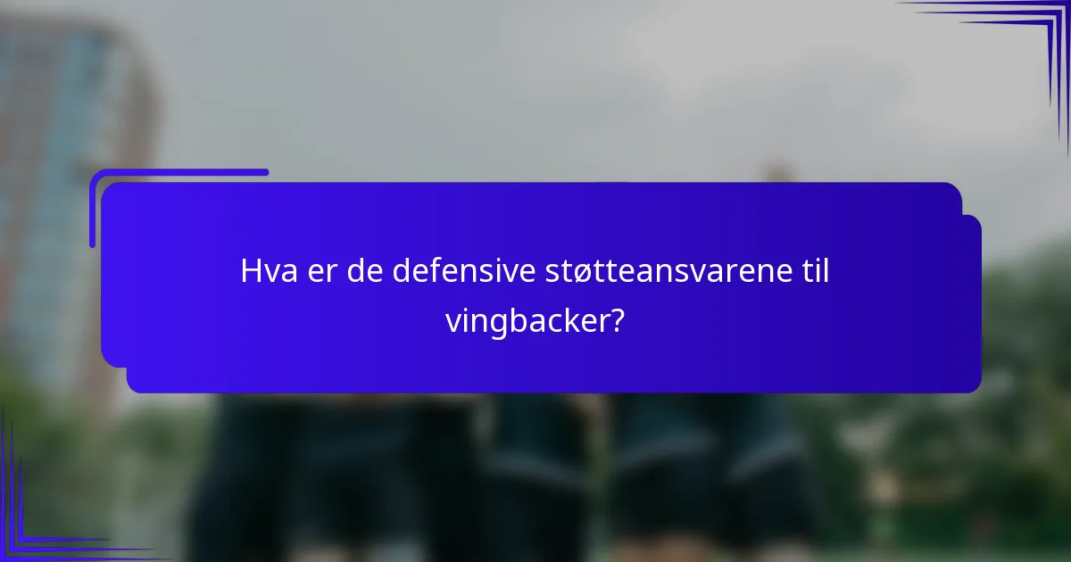 Hva er de defensive støtteansvarene til vingbacker?