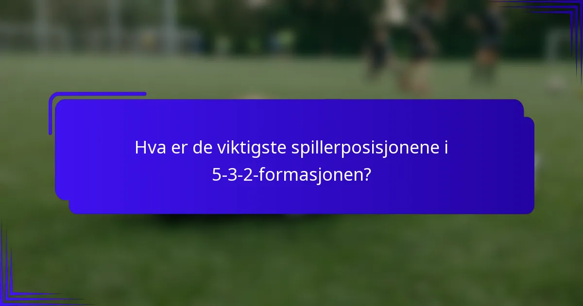 Hva er de viktigste spillerposisjonene i 5-3-2-formasjonen?