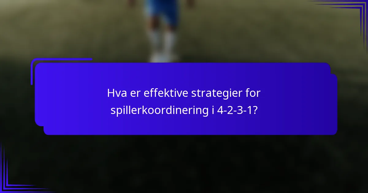 Hva er effektive strategier for spillerkoordinering i 4-2-3-1?