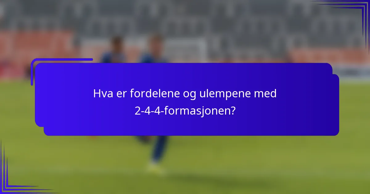 Hva er fordelene og ulempene med 2-4-4-formasjonen?