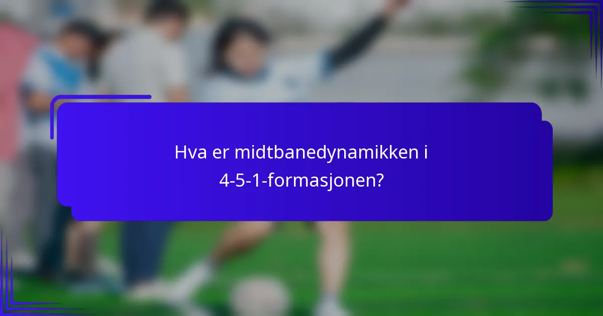 Hva er midtbanedynamikken i 4-5-1-formasjonen?