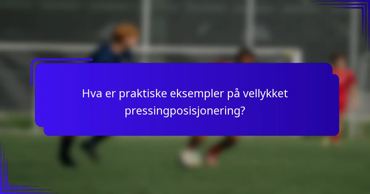Hva er praktiske eksempler på vellykket pressingposisjonering?