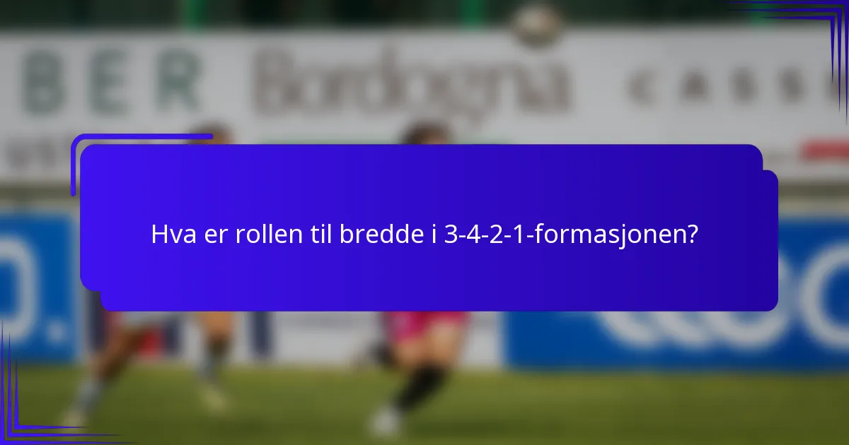 Hva er rollen til bredde i 3-4-2-1-formasjonen?