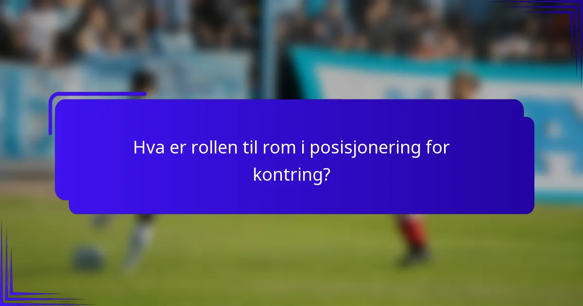 Hva er rollen til rom i posisjonering for kontring?
