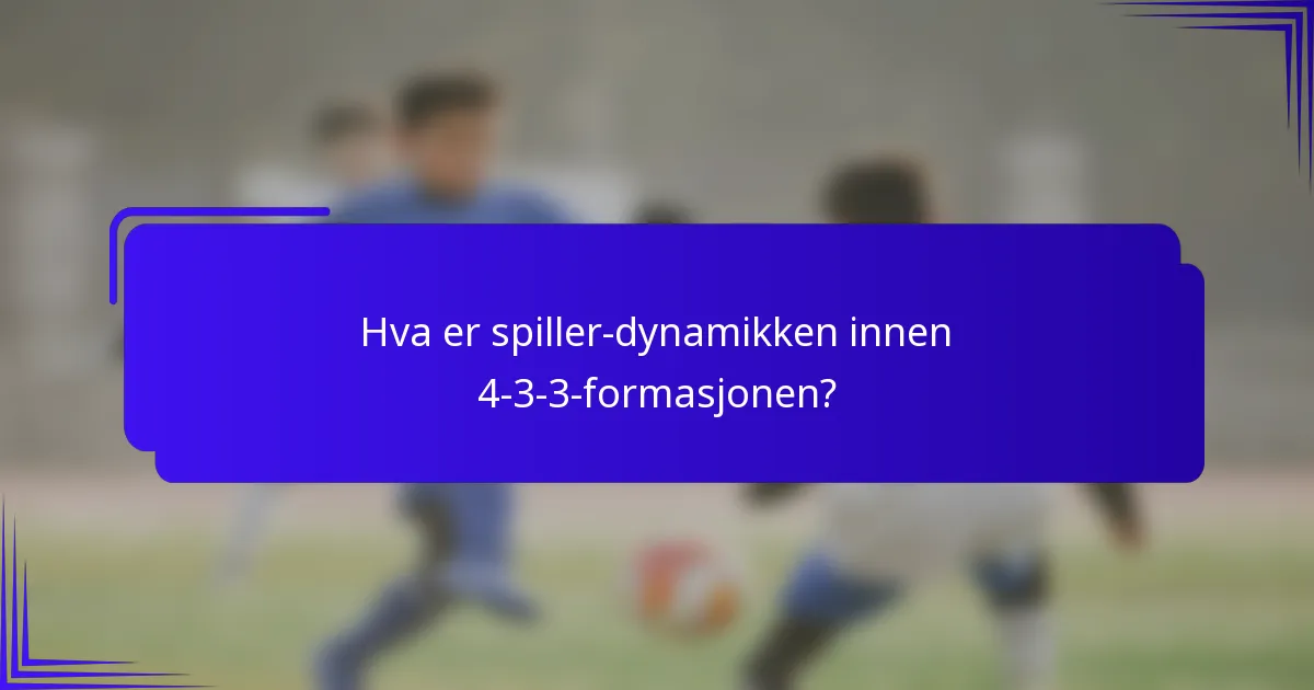 Hva er spiller-dynamikken innen 4-3-3-formasjonen?