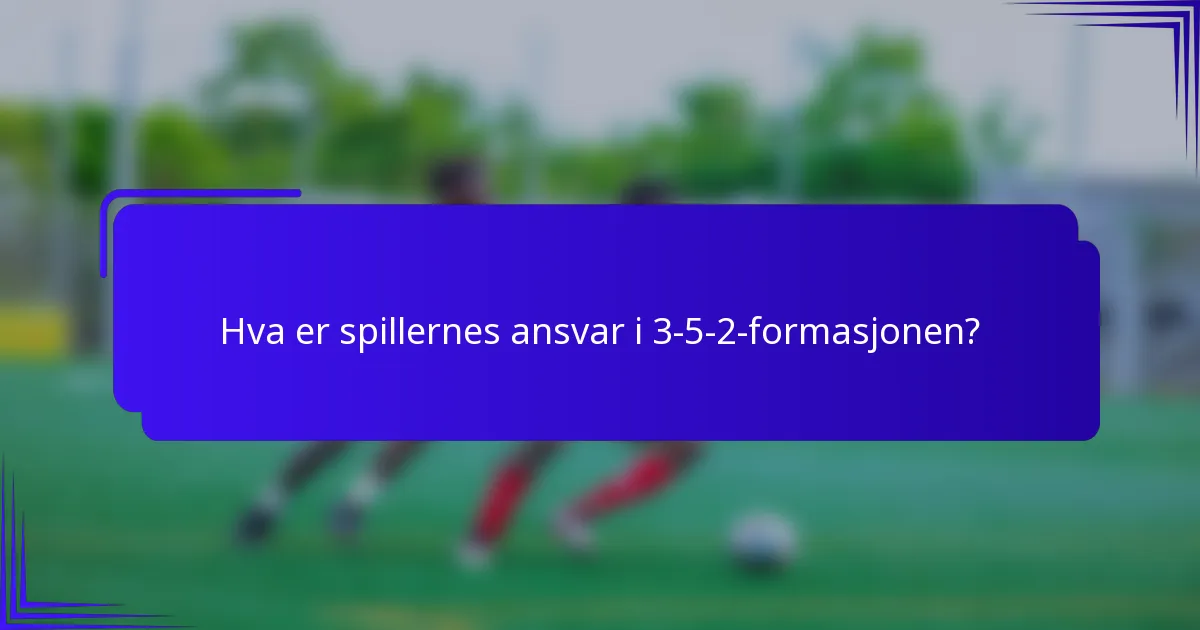 Hva er spillernes ansvar i 3-5-2-formasjonen?