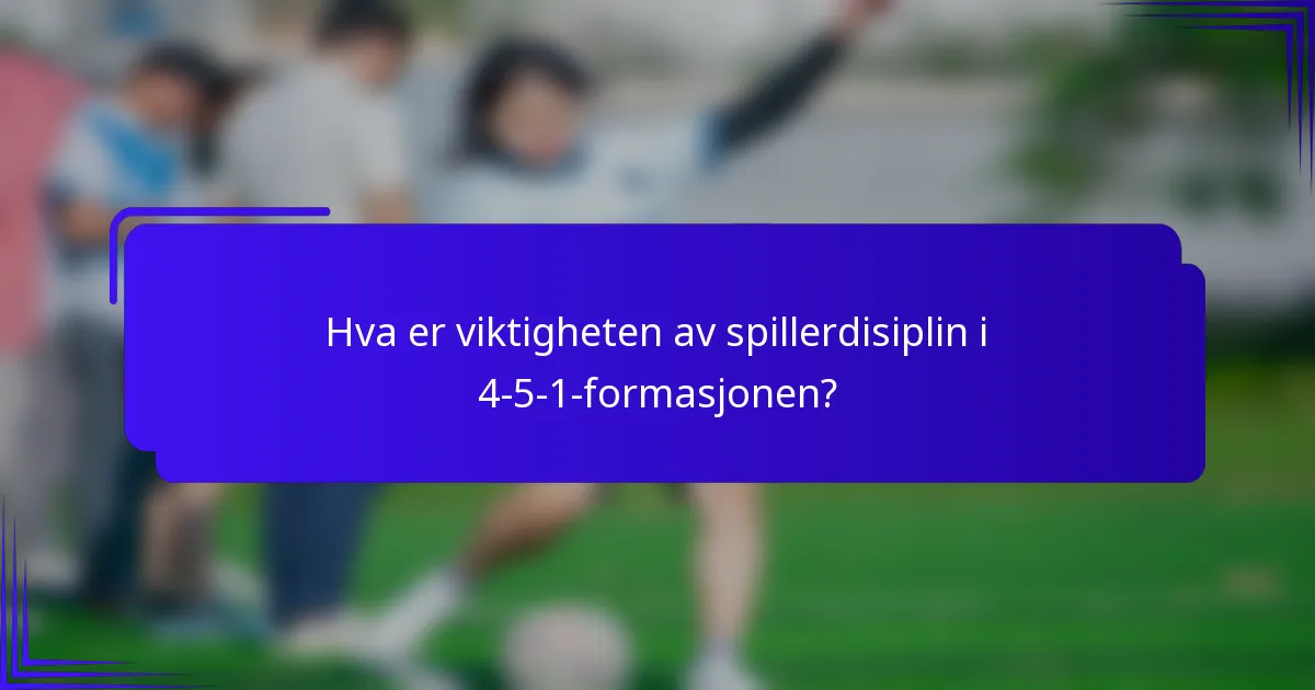 Hva er viktigheten av spillerdisiplin i 4-5-1-formasjonen?