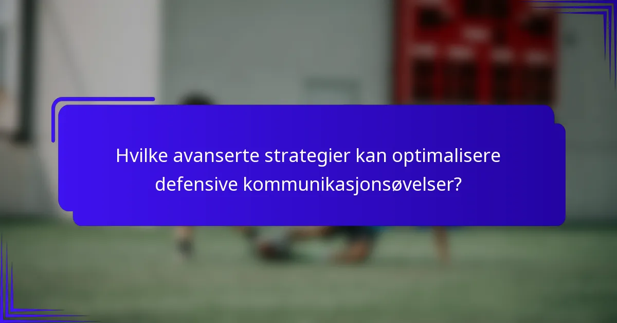 Hvilke avanserte strategier kan optimalisere defensive kommunikasjonsøvelser?