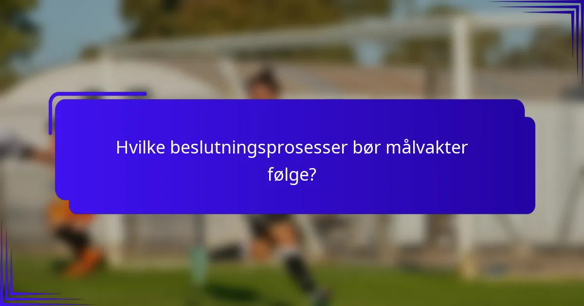 Hvilke beslutningsprosesser bør målvakter følge?