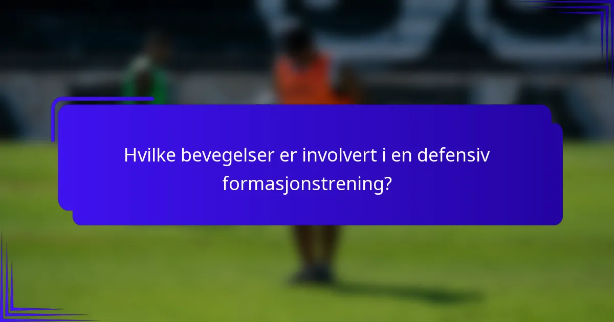 Hvilke bevegelser er involvert i en defensiv formasjonstrening?