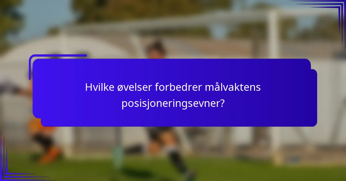 Hvilke øvelser forbedrer målvaktens posisjoneringsevner?