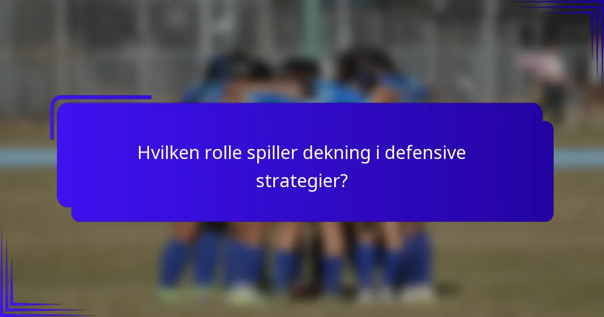 Hvilken rolle spiller dekning i defensive strategier?