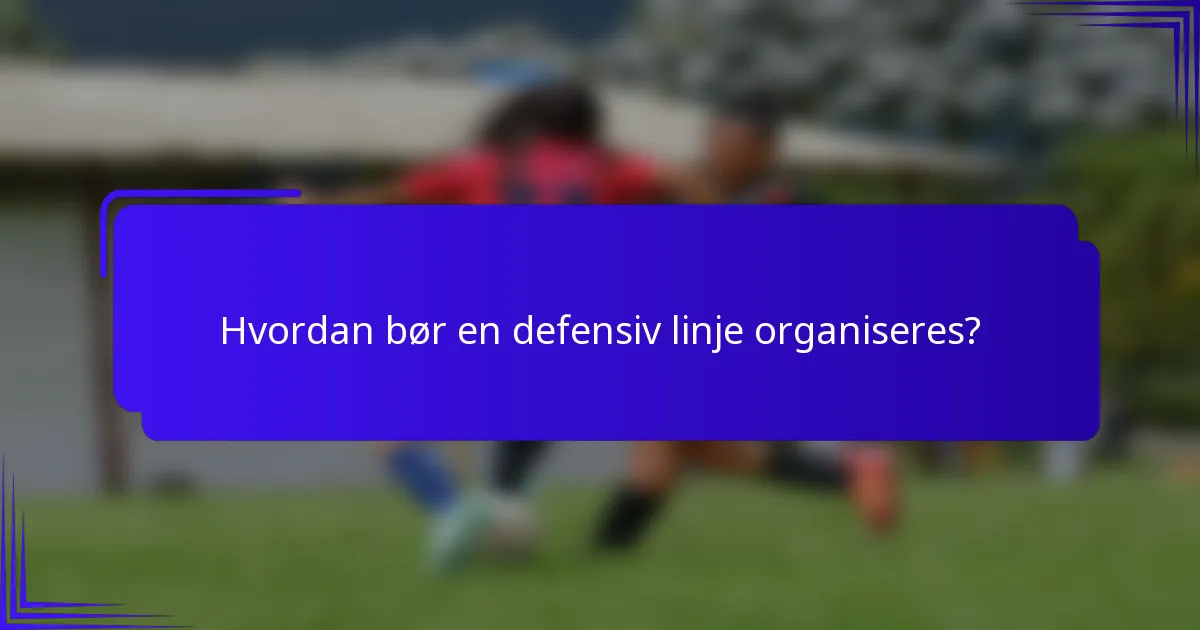 Hvordan bør en defensiv linje organiseres?