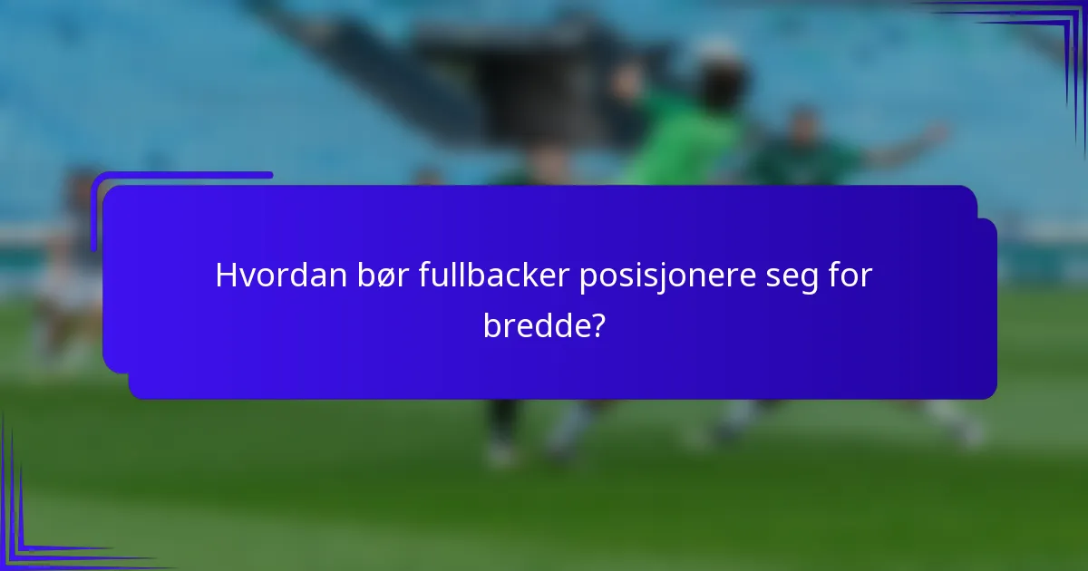 Hvordan bør fullbacker posisjonere seg for bredde?