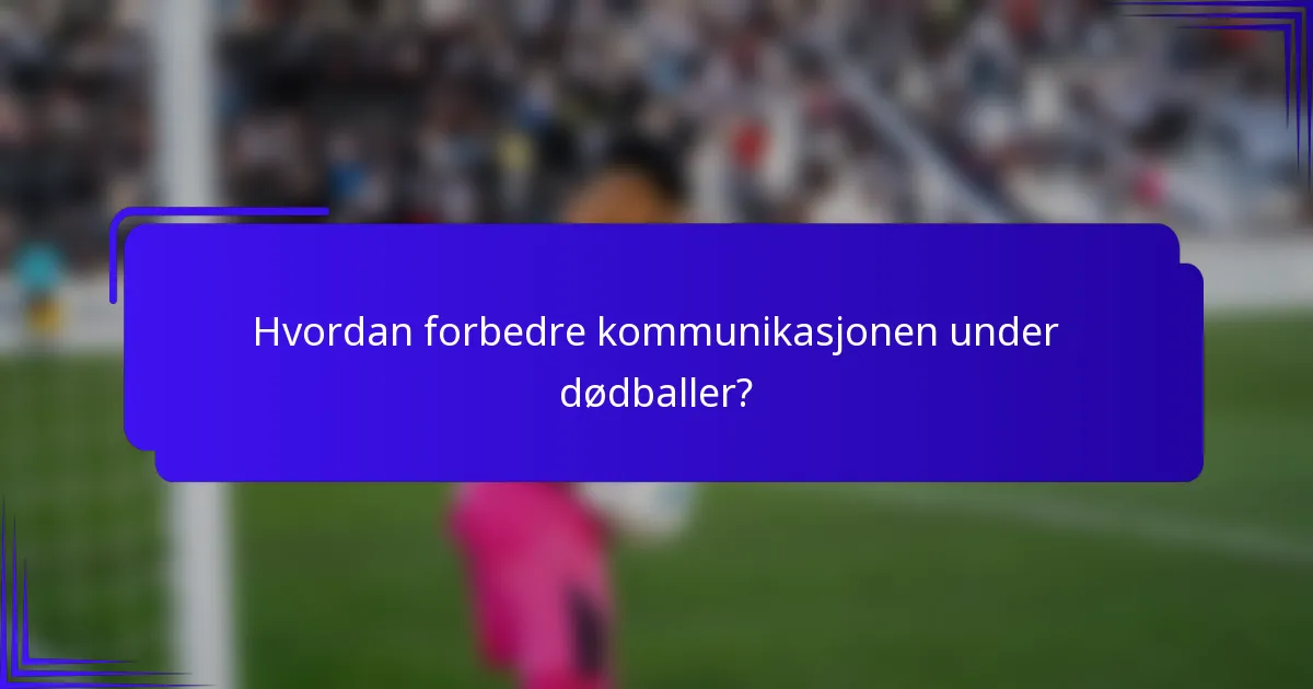 Hvordan forbedre kommunikasjonen under dødballer?