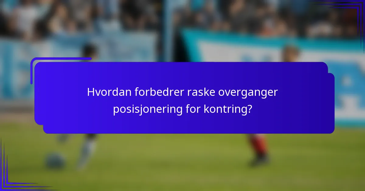 Hvordan forbedrer raske overganger posisjonering for kontring?