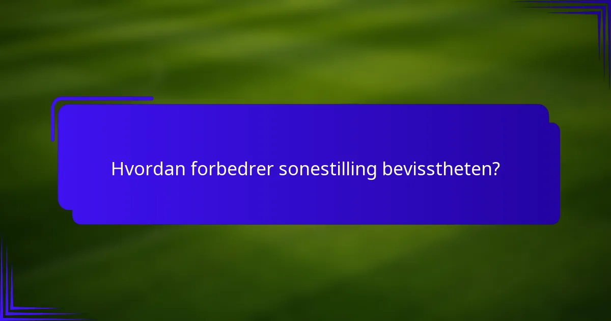 Hvordan forbedrer sonestilling bevisstheten?