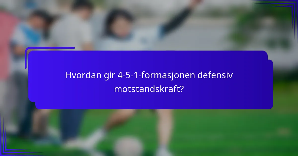 Hvordan gir 4-5-1-formasjonen defensiv motstandskraft?