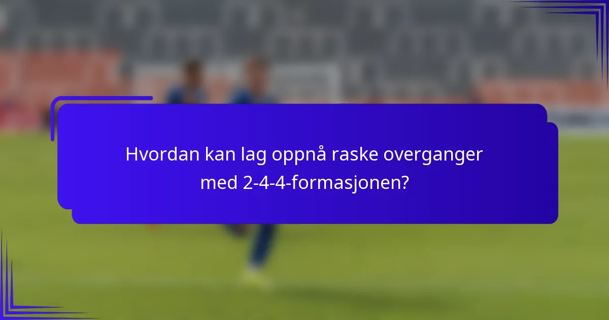 Hvordan kan lag oppnå raske overganger med 2-4-4-formasjonen?