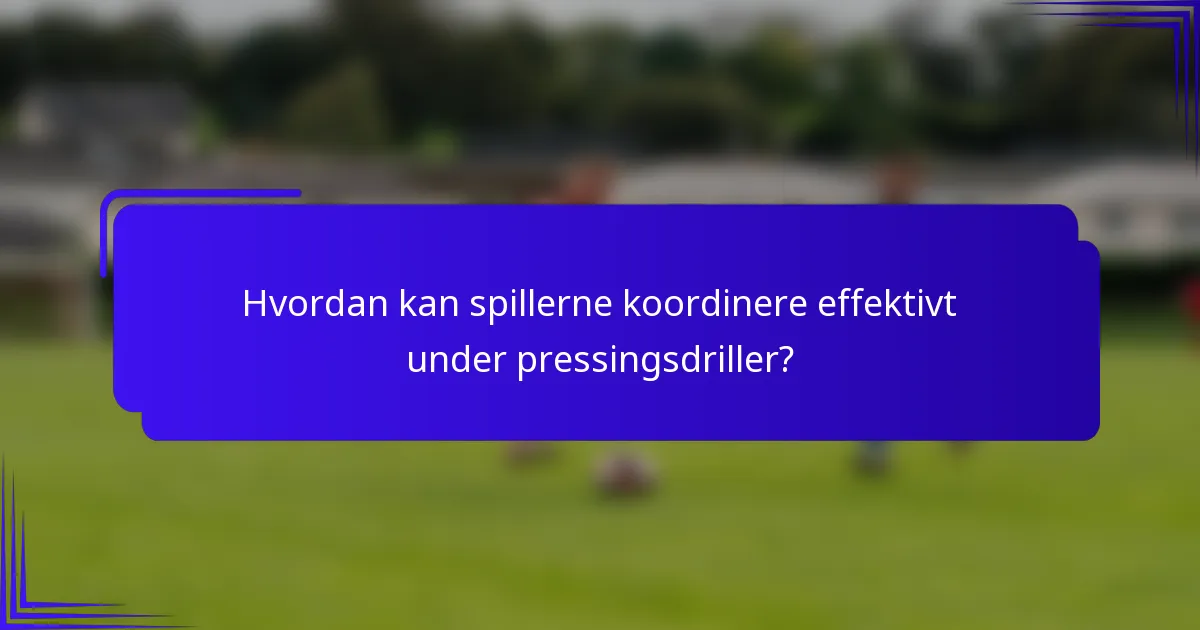 Hvordan kan spillerne koordinere effektivt under pressingsdriller?