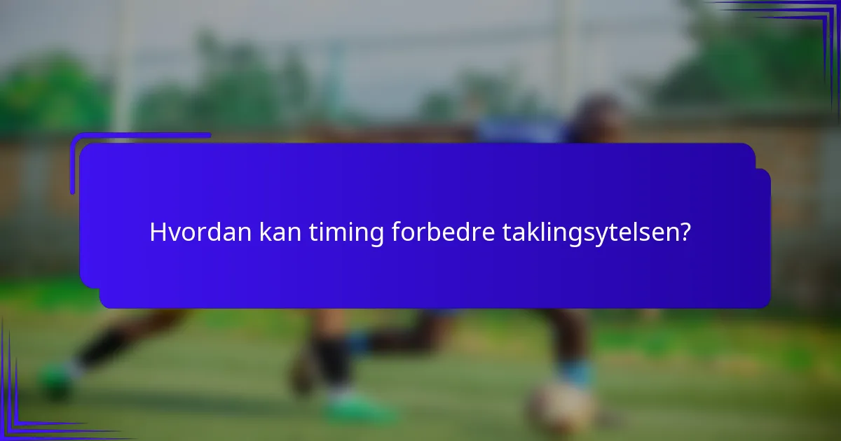 Hvordan kan timing forbedre taklingsytelsen?