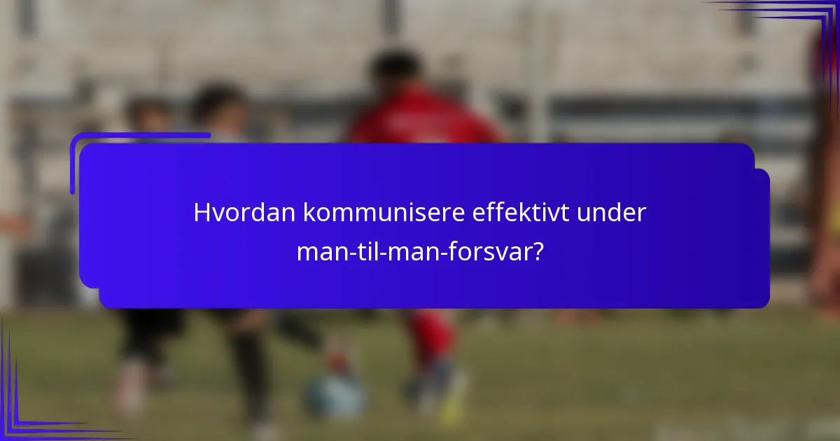 Hvordan kommunisere effektivt under man-til-man-forsvar?