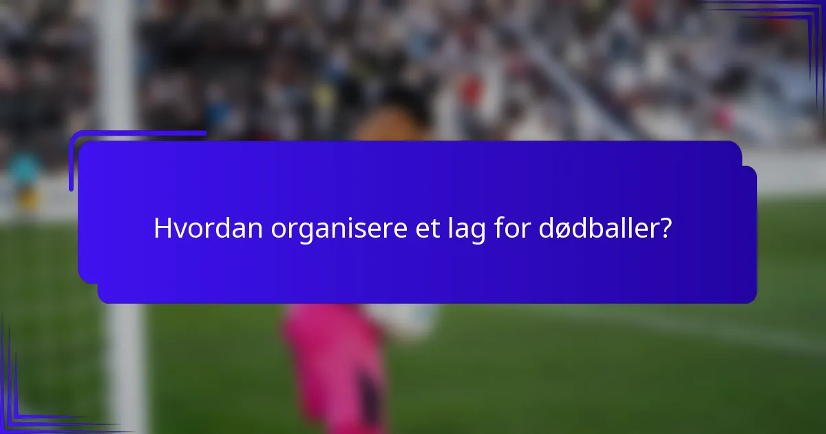 Hvordan organisere et lag for dødballer?