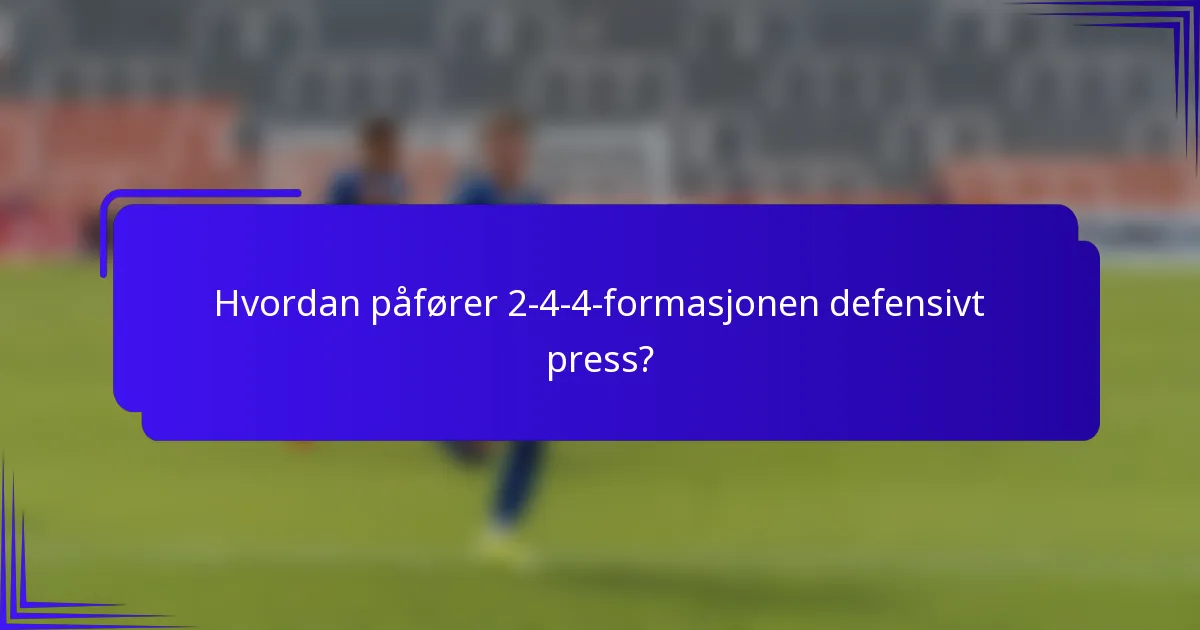 Hvordan påfører 2-4-4-formasjonen defensivt press?