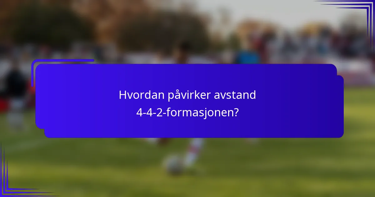 Hvordan påvirker avstand 4-4-2-formasjonen?