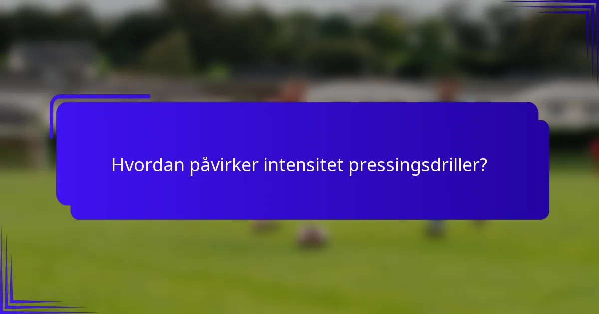 Hvordan påvirker intensitet pressingsdriller?
