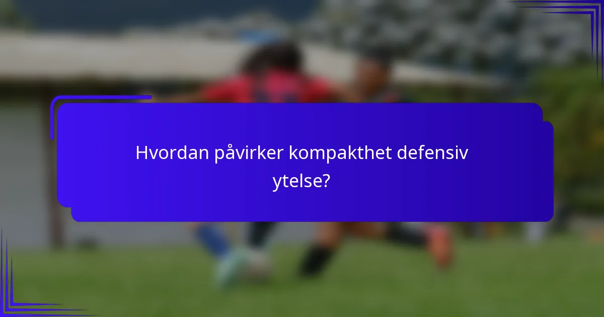 Hvordan påvirker kompakthet defensiv ytelse?