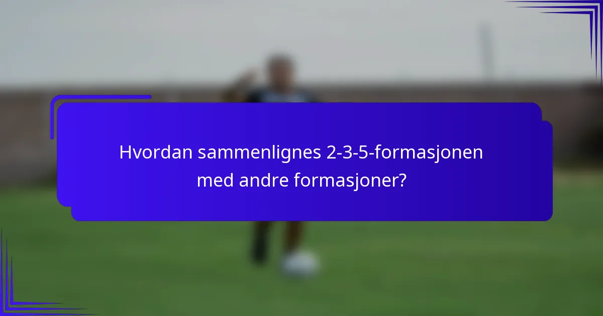 Hvordan sammenlignes 2-3-5-formasjonen med andre formasjoner?