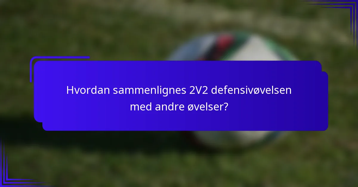 Hvordan sammenlignes 2V2 defensivøvelsen med andre øvelser?