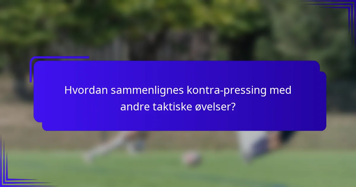 Hvordan sammenlignes kontra-pressing med andre taktiske øvelser?