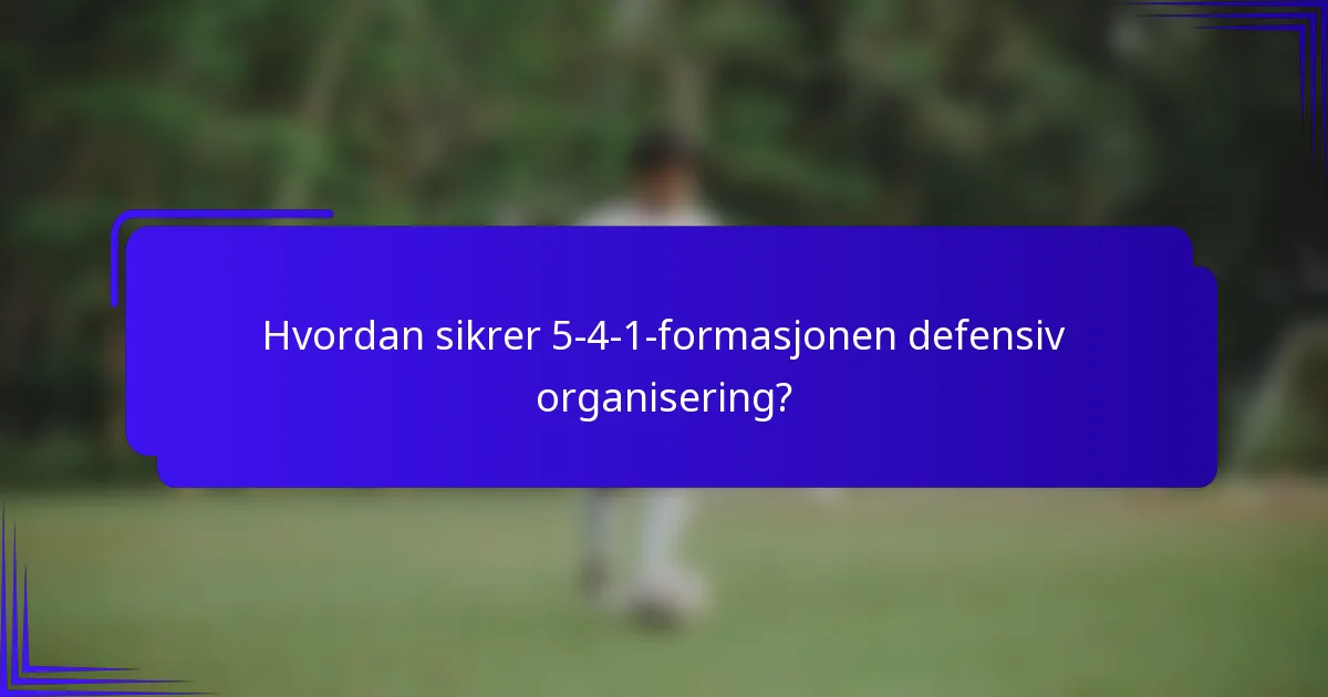 Hvordan sikrer 5-4-1-formasjonen defensiv organisering?