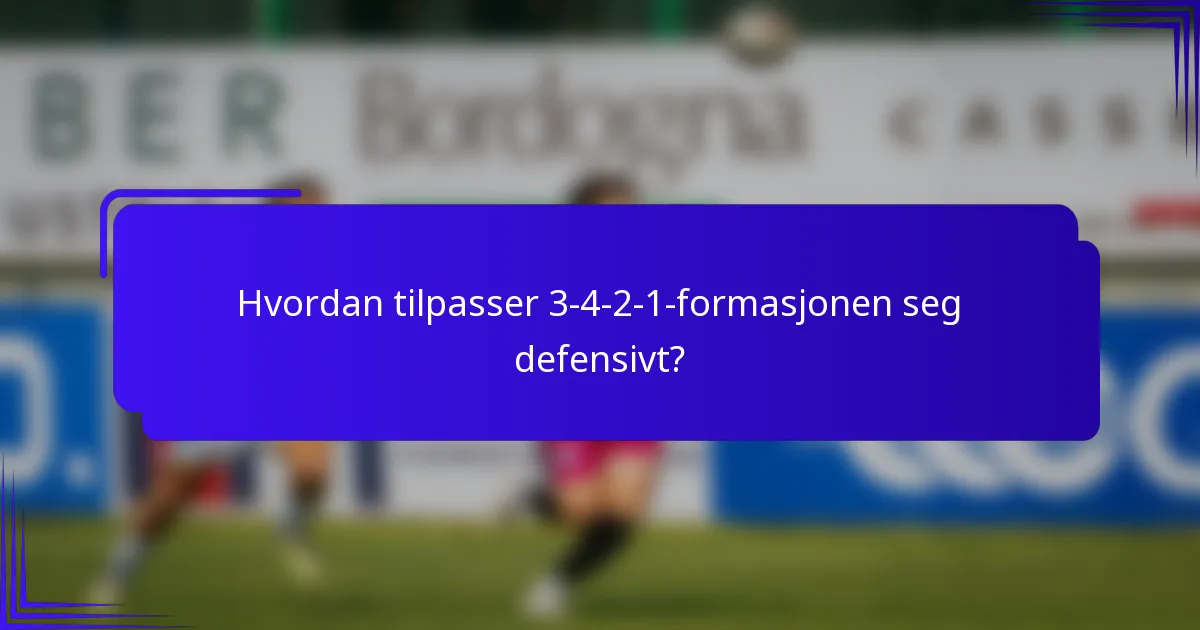 Hvordan tilpasser 3-4-2-1-formasjonen seg defensivt?