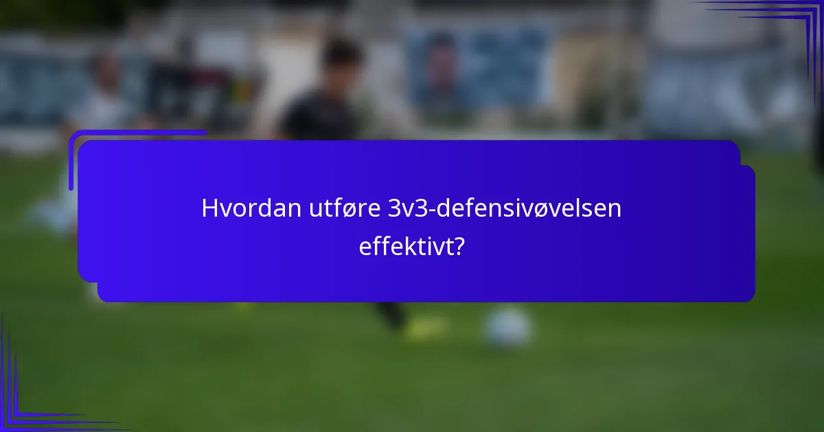 Hvordan utføre 3v3-defensivøvelsen effektivt?