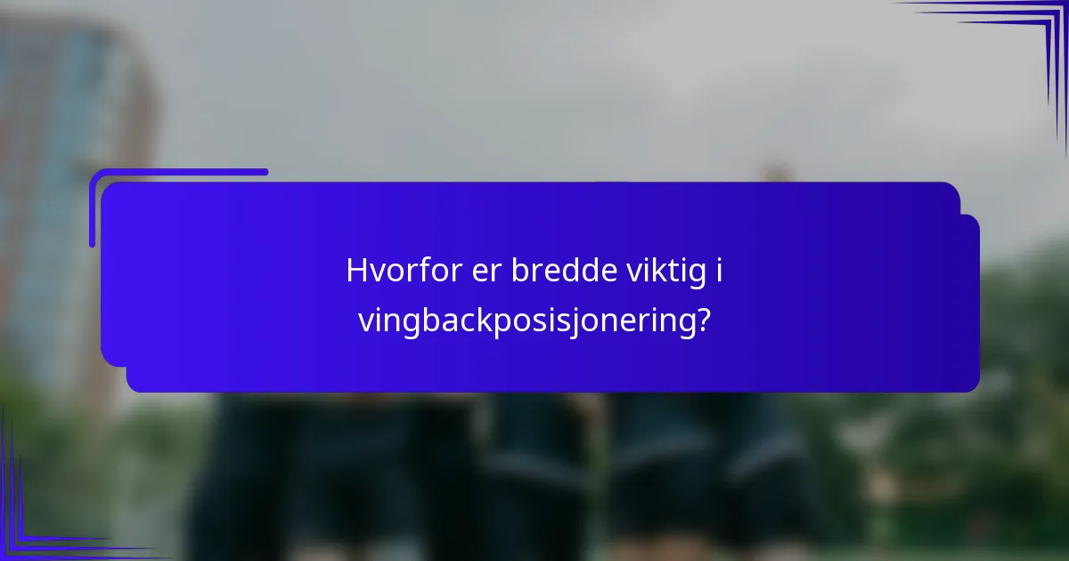 Hvorfor er bredde viktig i vingbackposisjonering?