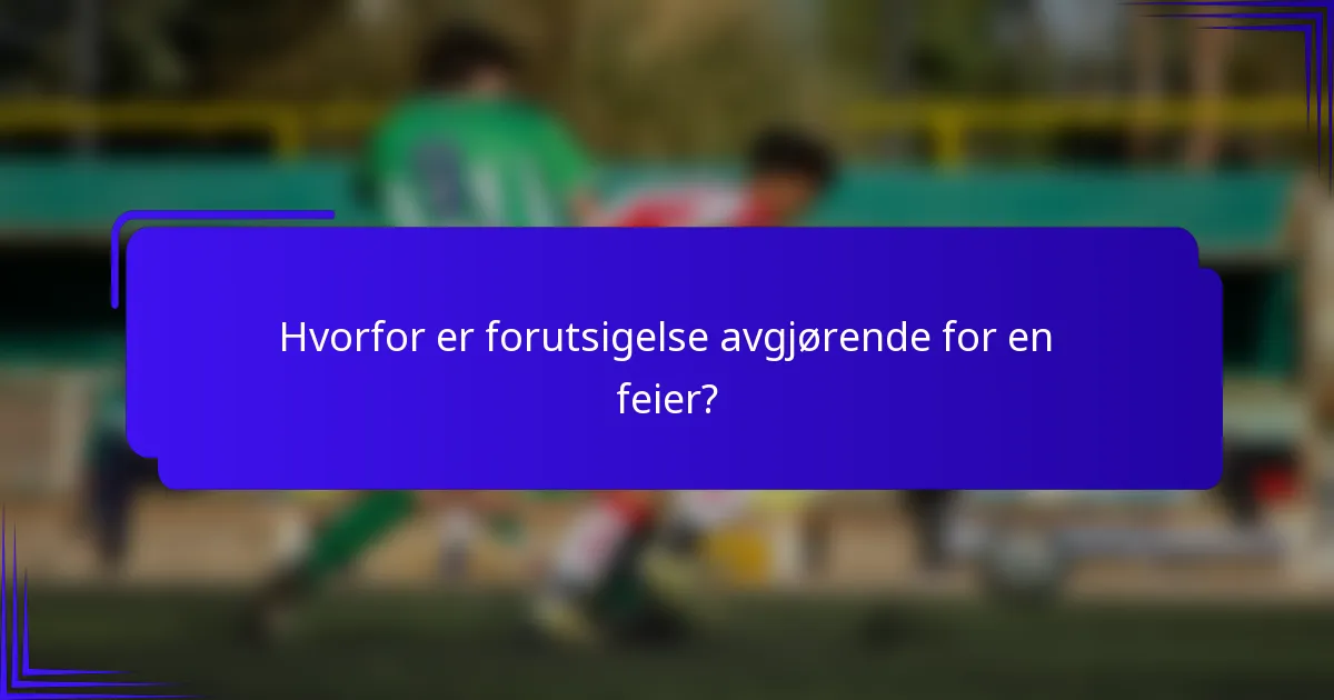Hvorfor er forutsigelse avgjørende for en feier?