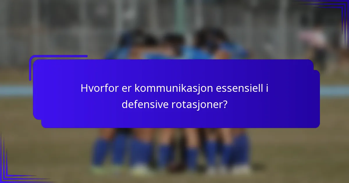 Hvorfor er kommunikasjon essensiell i defensive rotasjoner?